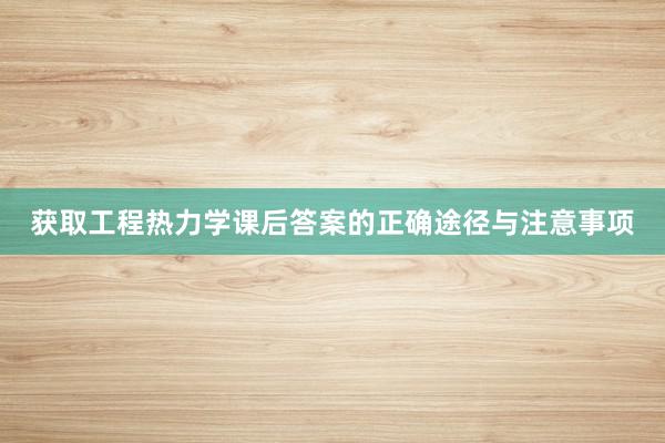 获取工程热力学课后答案的正确途径与注意事项