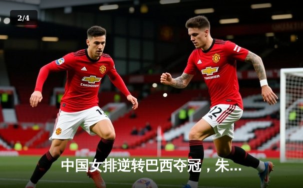 中国女排逆转巴西夺冠，朱婷斩获MVP彰显核心本色 - 2