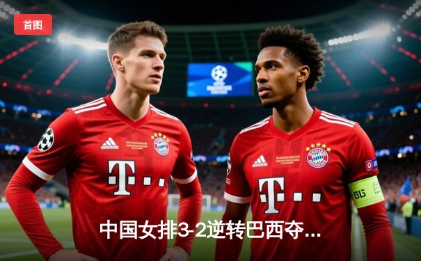 中国女排3-2逆转巴西夺冠，张常宁砍28分荣膺MVP